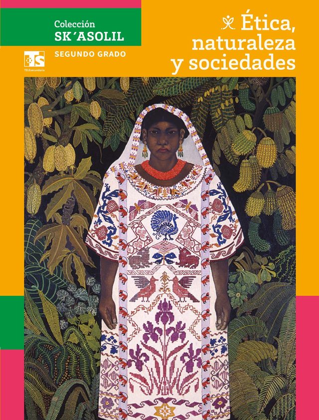 Portada de Colecci&oacute;n Sk&acute;asolil. &Eacute;tica, naturaleza y sociedades, segundo grado: ilustraci&oacute;n de una mujer con blusa bordada de flores entre follaje, sobre marco naranja