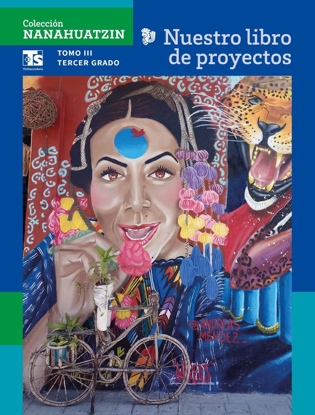 Portada de Colecci&oacute;n Nanahuatzin. Nuestro libro de proyectos, Tomo III, tercer grado: mural de un rostro femenino con flores y un jaguar, con una bicicleta delante